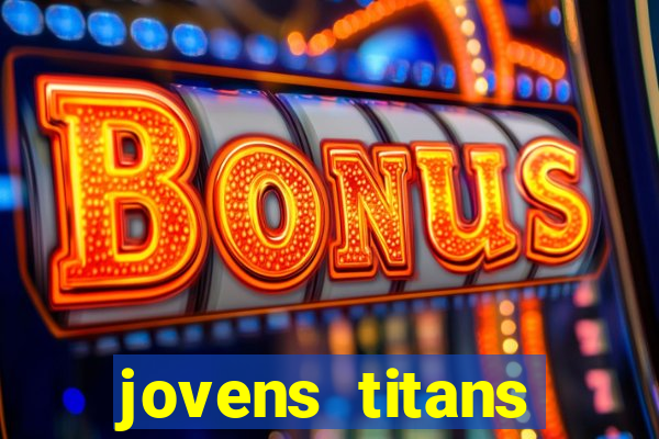 jovens titans cavando fortunas